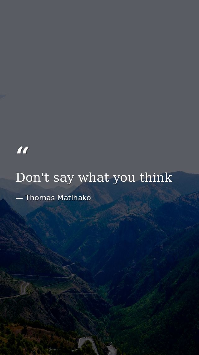 Don't say what you think — Thomas Matlhako