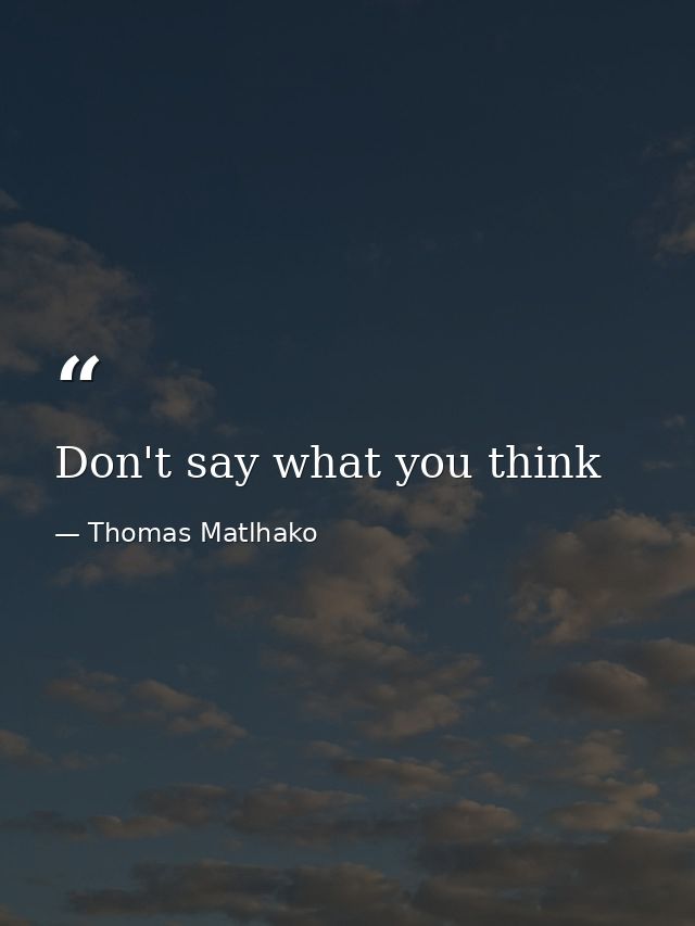 Don't say what you think — Thomas Matlhako