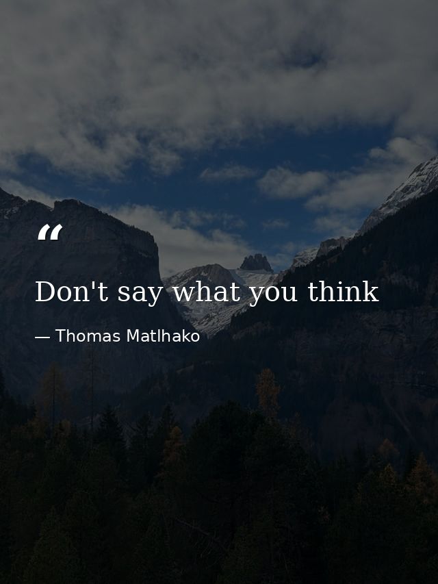 Don't say what you think — Thomas Matlhako