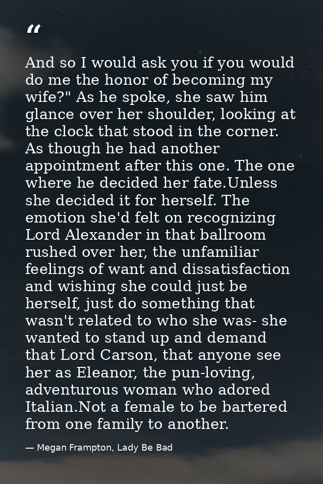 And so I would ask you if you would do me the honor of becoming my wife?" As he spoke, she saw him glance over her shoul — Megan Frampton, Lady Be Bad