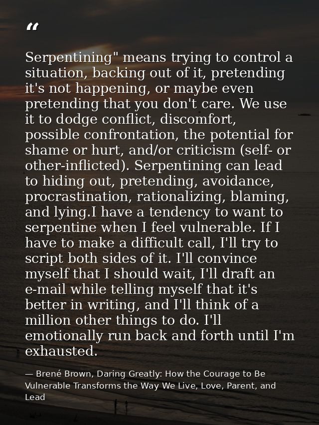 Serpentining" means trying to control a situation, backing out of it, pretending it's not happening, or maybe even prete — Brené Brown, Daring Greatly: How the Courage to Be Vulnerable Transforms the Way We Live, Love, Parent, and Lead