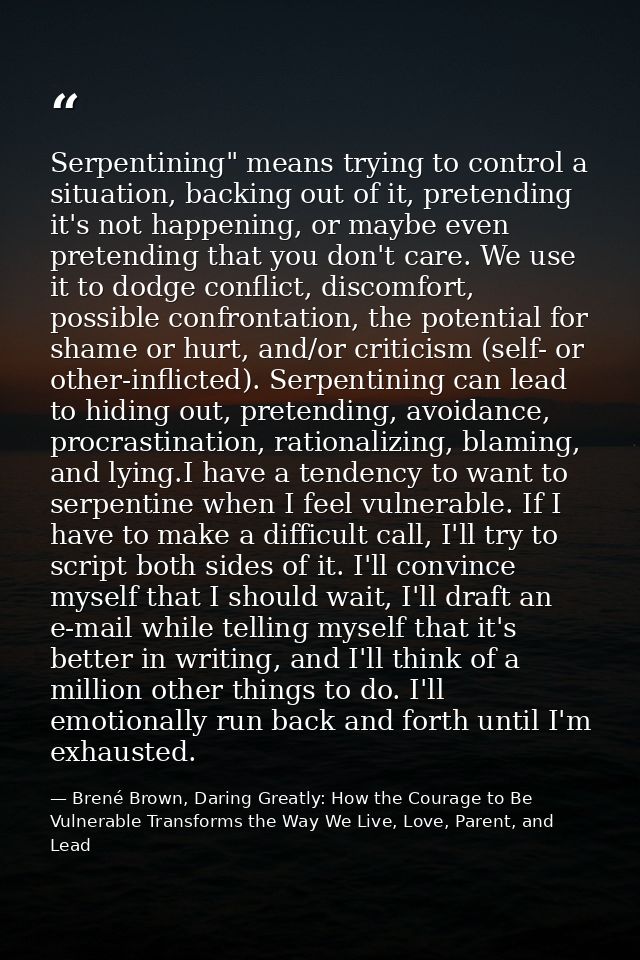 Serpentining" means trying to control a situation, backing out of it, pretending it's not happening, or maybe even prete — Brené Brown, Daring Greatly: How the Courage to Be Vulnerable Transforms the Way We Live, Love, Parent, and Lead