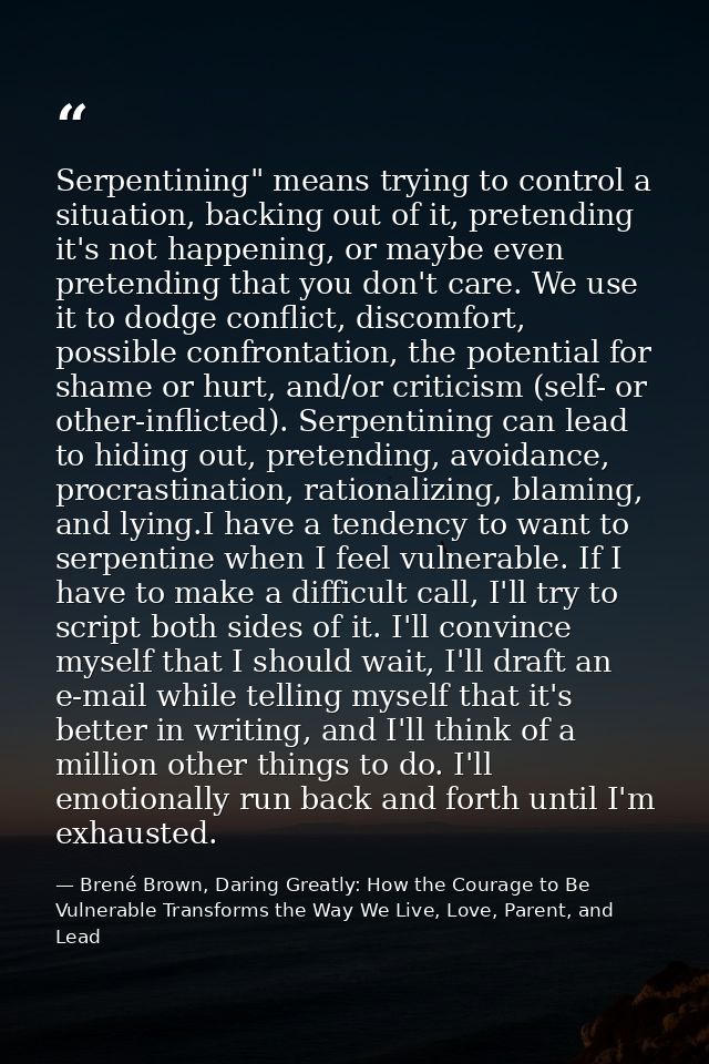 Serpentining" means trying to control a situation, backing out of it, pretending it's not happening, or maybe even prete — Brené Brown, Daring Greatly: How the Courage to Be Vulnerable Transforms the Way We Live, Love, Parent, and Lead