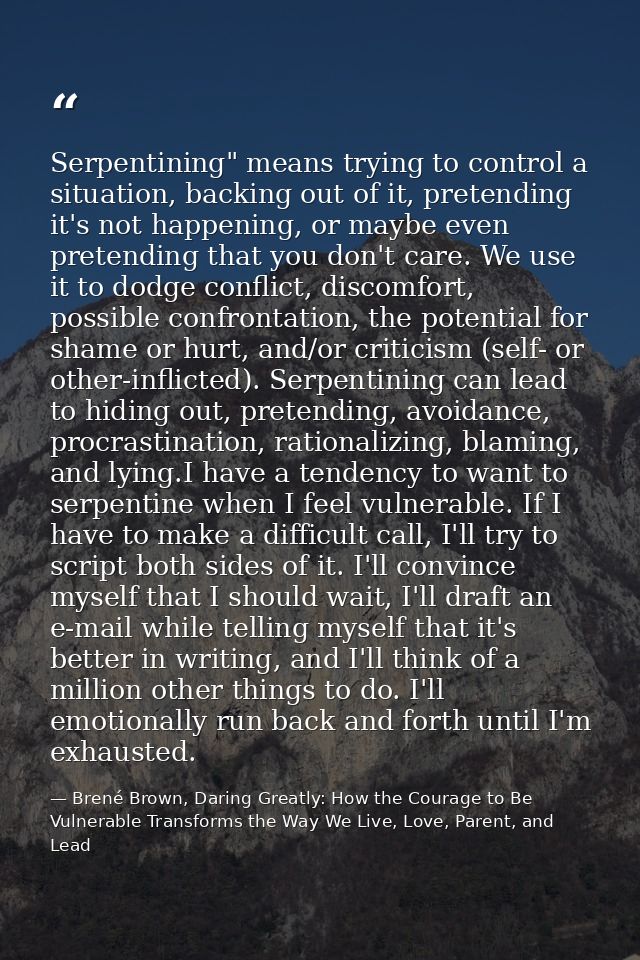Serpentining" means trying to control a situation, backing out of it, pretending it's not happening, or maybe even prete — Brené Brown, Daring Greatly: How the Courage to Be Vulnerable Transforms the Way We Live, Love, Parent, and Lead
