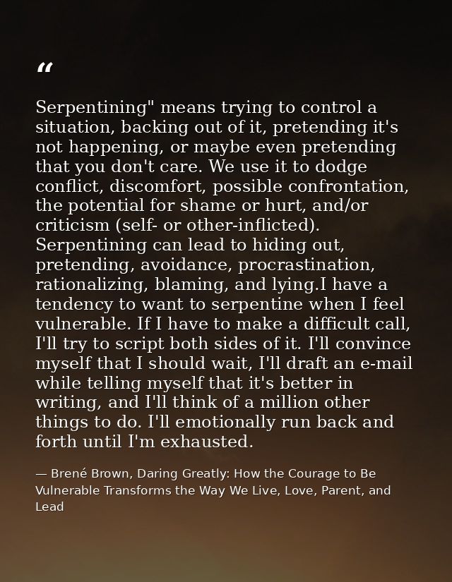Serpentining" means trying to control a situation, backing out of it, pretending it's not happening, or maybe even prete — Brené Brown, Daring Greatly: How the Courage to Be Vulnerable Transforms the Way We Live, Love, Parent, and Lead