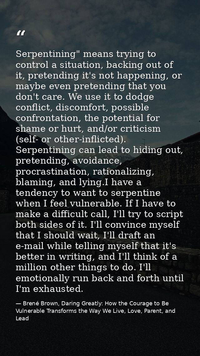 Serpentining" means trying to control a situation, backing out of it, pretending it's not happening, or maybe even prete — Brené Brown, Daring Greatly: How the Courage to Be Vulnerable Transforms the Way We Live, Love, Parent, and Lead