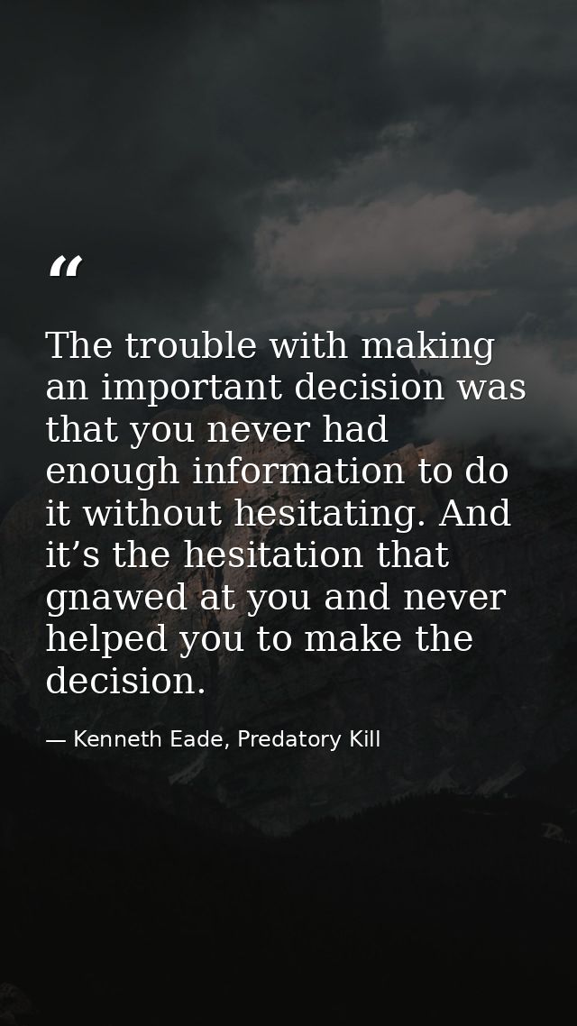 The trouble with making an important decision was that you never had enough information to do it without hesitating. And — Kenneth Eade, Predatory Kill