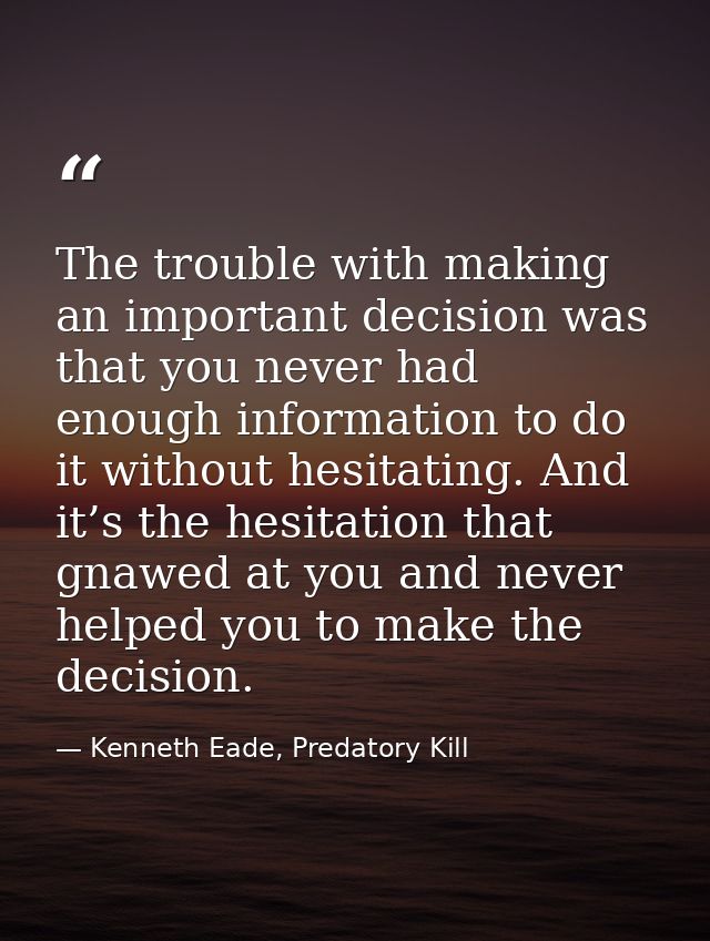 The trouble with making an important decision was that you never had enough information to do it without hesitating. And — Kenneth Eade, Predatory Kill