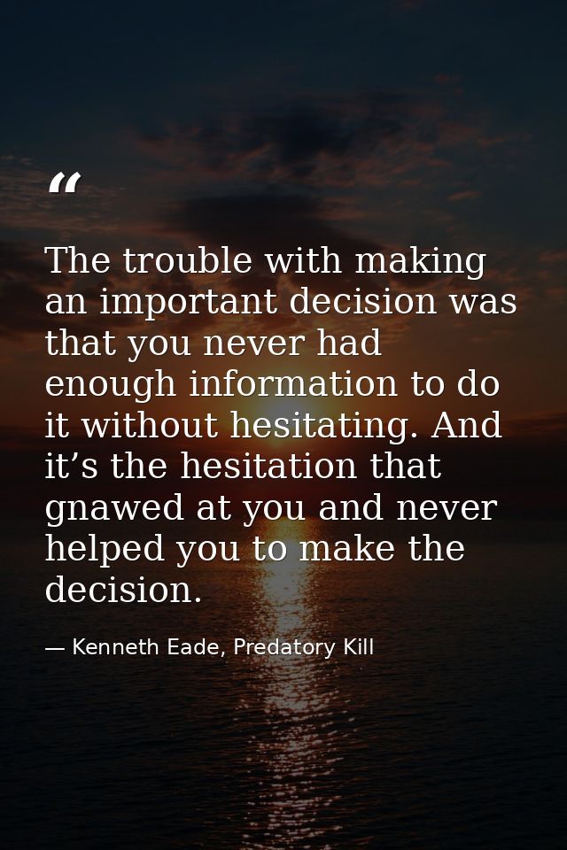 The trouble with making an important decision was that you never had enough information to do it without hesitating. And — Kenneth Eade, Predatory Kill