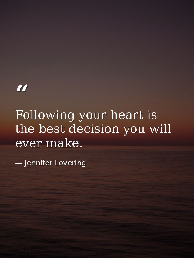 Following your heart is the best decision you will ever make. — Jennifer Lovering