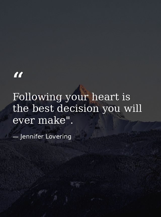 Following your heart is the best decision you will ever make". — Jennifer Lovering