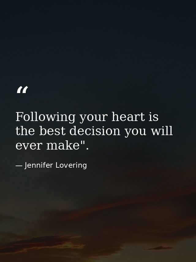 Following your heart is the best decision you will ever make". — Jennifer Lovering