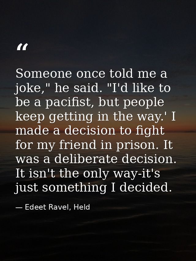 Someone once told me a joke," he said. "I'd like to be a pacifist, but people keep getting in the way.' I made a decisio — Edeet Ravel, Held