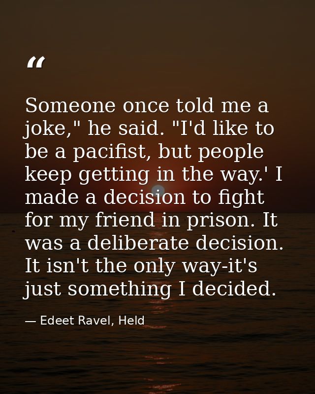 Someone once told me a joke," he said. "I'd like to be a pacifist, but people keep getting in the way.' I made a decisio — Edeet Ravel, Held