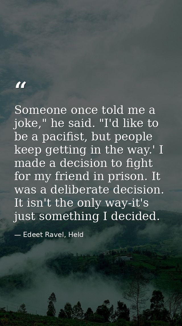 Someone once told me a joke," he said. "I'd like to be a pacifist, but people keep getting in the way.' I made a decisio — Edeet Ravel, Held