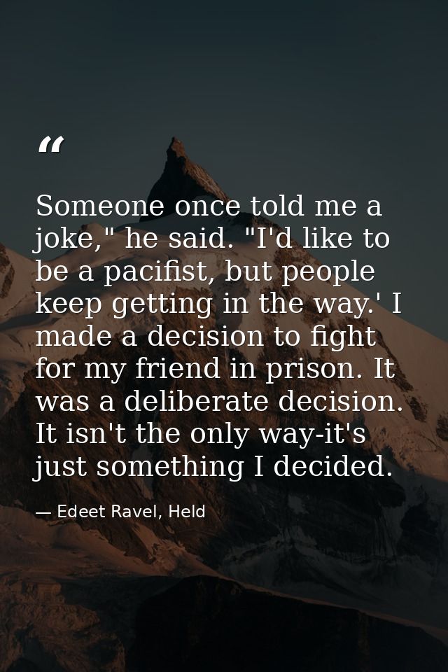 Someone once told me a joke," he said. "I'd like to be a pacifist, but people keep getting in the way.' I made a decisio — Edeet Ravel, Held