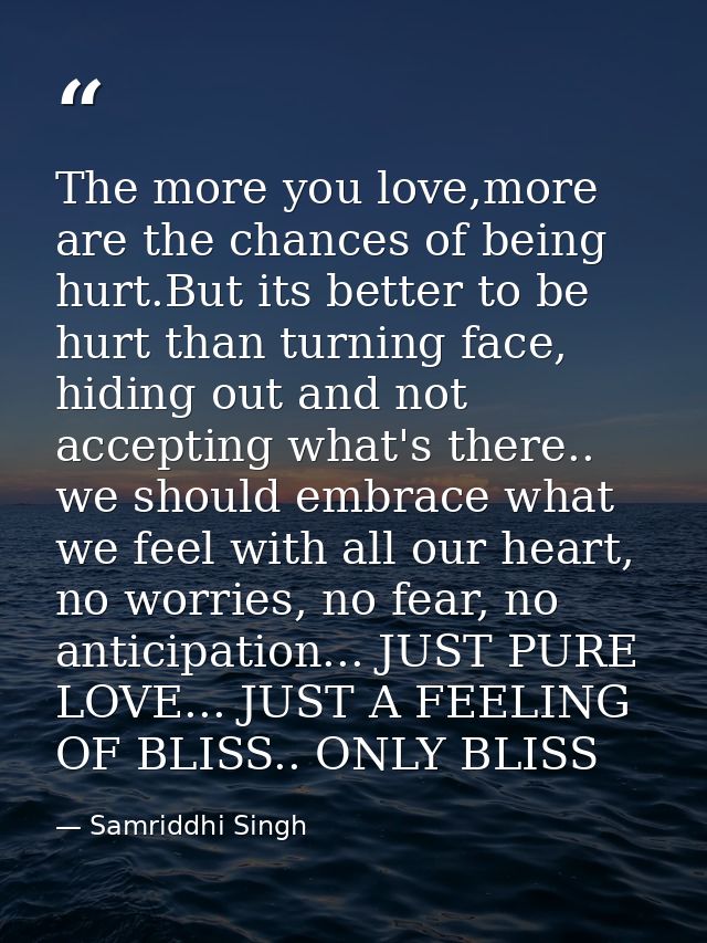 The more you love,more are the chances of being hurt.But its better to be hurt than turning face, hiding out and not acc — Samriddhi Singh