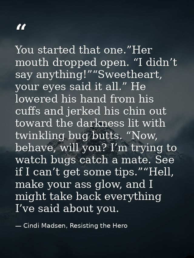 You started that one.”Her mouth dropped open. “I didn’t say anything!”“Sweetheart, your eyes said it all.” He lowered hi — Cindi Madsen, Resisting the Hero