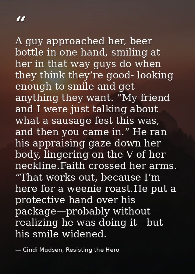 A guy approached her, beer bottle in one hand, smiling at her in that way guys do when they think they’re good- looking  — Cindi Madsen, Resisting the Hero