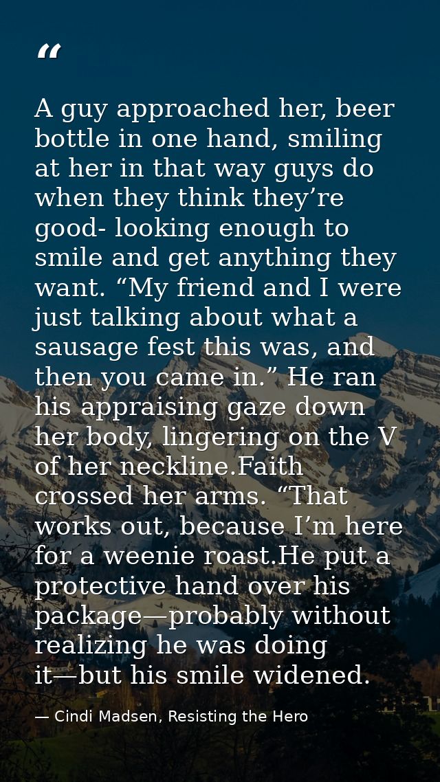 A guy approached her, beer bottle in one hand, smiling at her in that way guys do when they think they’re good- looking  — Cindi Madsen, Resisting the Hero