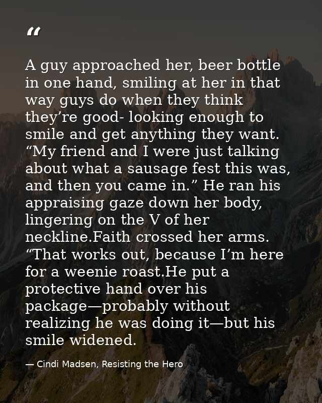 A guy approached her, beer bottle in one hand, smiling at her in that way guys do when they think they’re good- looking  — Cindi Madsen, Resisting the Hero