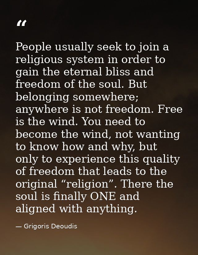 People usually seek to join a religious system in order to gain the eternal bliss and freedom of the soul. But belonging — Grigoris Deoudis