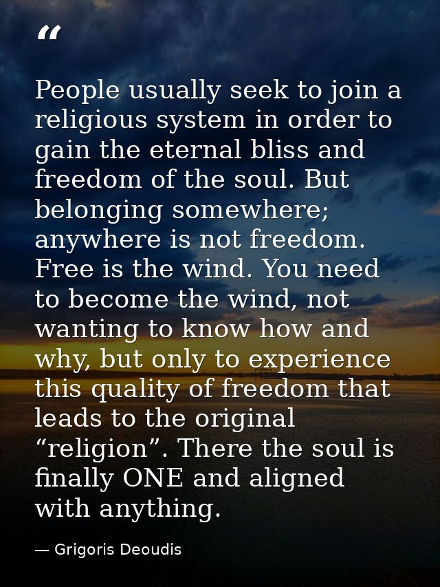 People usually seek to join a religious system in order to gain the eternal bliss and freedom of the soul. But belonging — Grigoris Deoudis