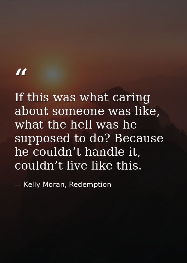 If this was what caring about someone was like, what the hell was he supposed to do? Because he couldn’t handle it, coul — Kelly Moran, Redemption
