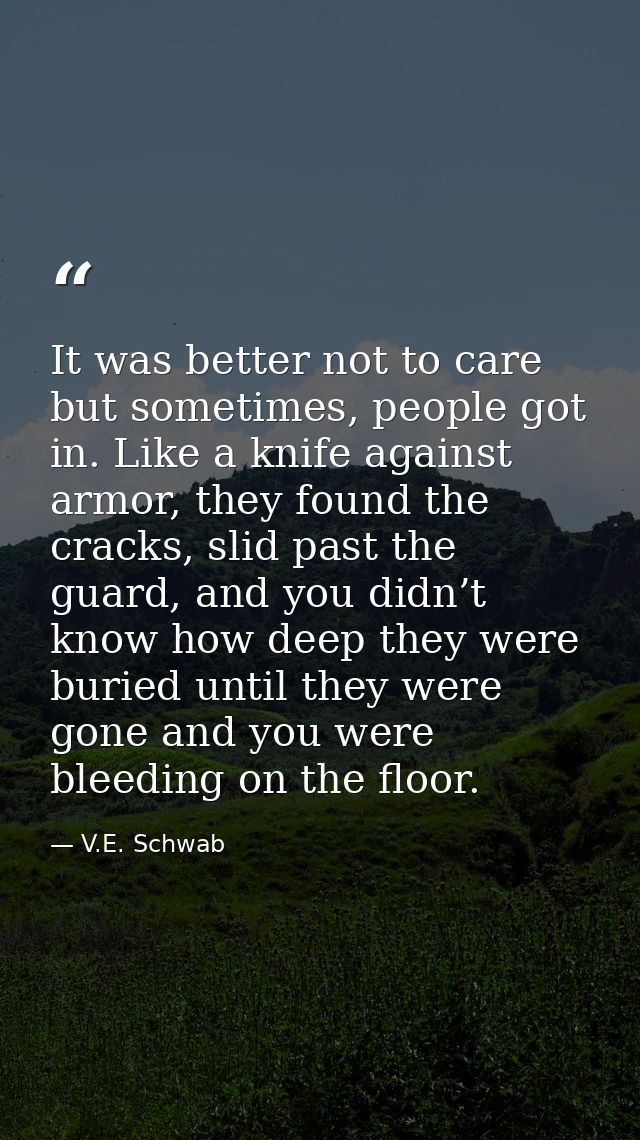 It was better not to care but sometimes, people got in. Like a knife against armor, they found the cracks, slid past the — V.E. Schwab