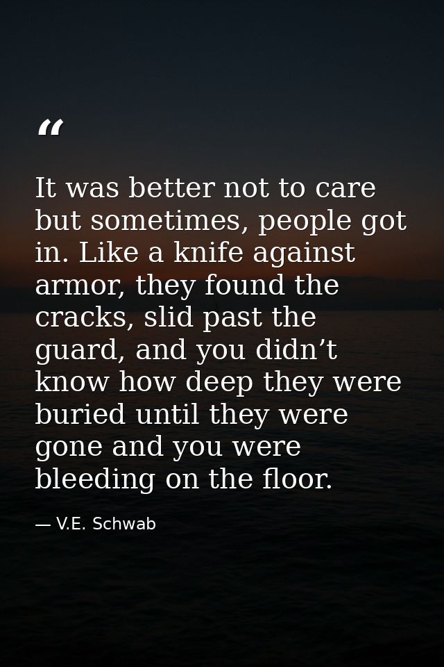 It was better not to care but sometimes, people got in. Like a knife against armor, they found the cracks, slid past the — V.E. Schwab