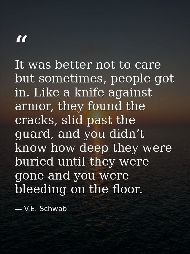 It was better not to care but sometimes, people got in. Like a knife against armor, they found the cracks, slid past the — V.E. Schwab