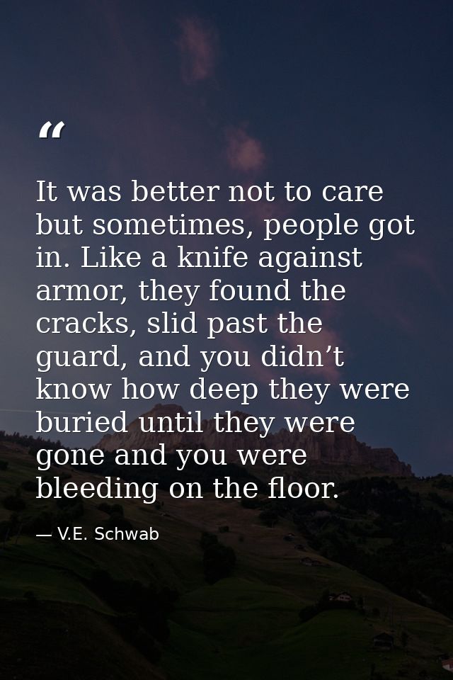 It was better not to care but sometimes, people got in. Like a knife against armor, they found the cracks, slid past the — V.E. Schwab
