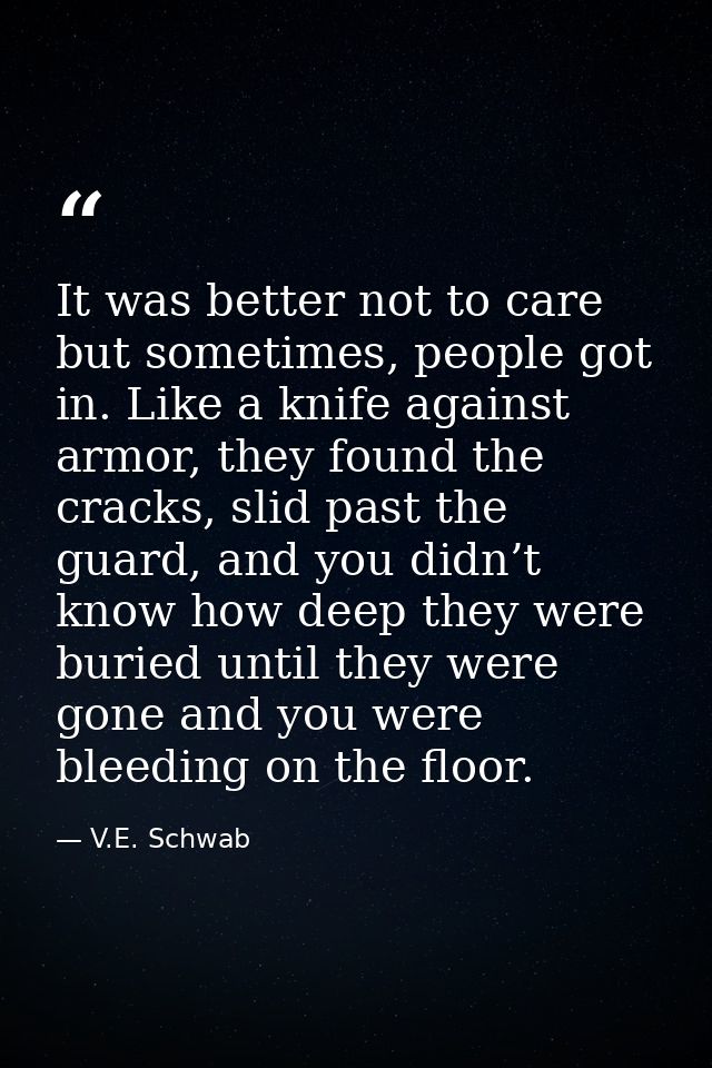 It was better not to care but sometimes, people got in. Like a knife against armor, they found the cracks, slid past the — V.E. Schwab
