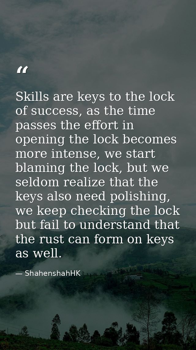Skills are keys to the lock of success, as the time passes the effort in opening the lock becomes more intense, we start — ShahenshahHK