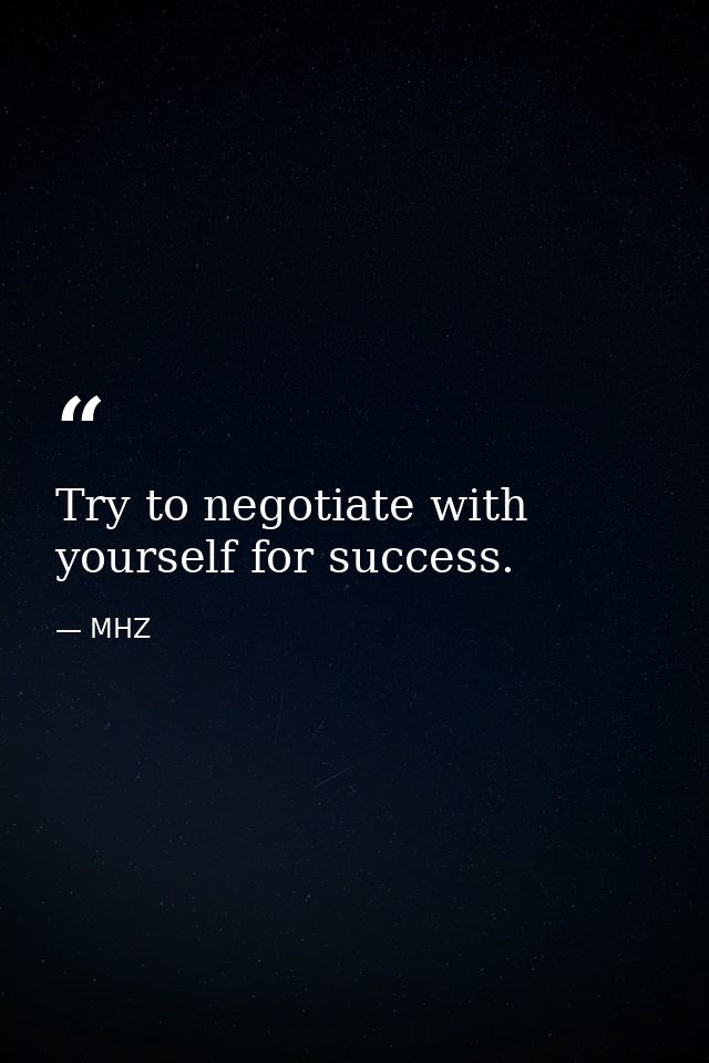 Try to negotiate with yourself for success. — MHZ