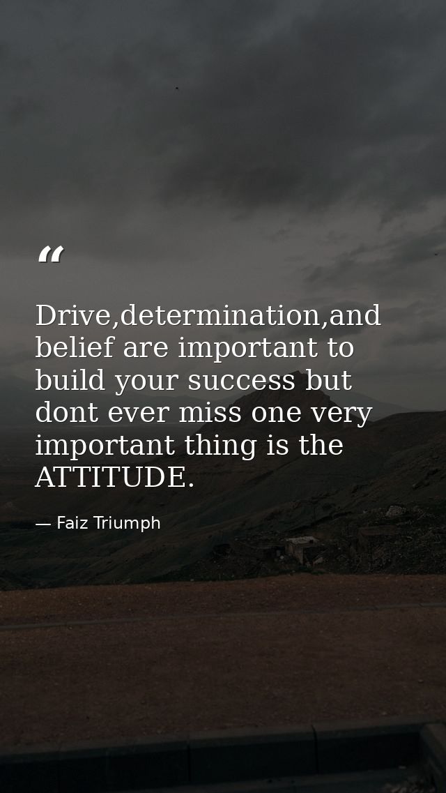 Drive,determination,and belief are important to build your success but dont ever miss one very important thing is the AT — Faiz Triumph