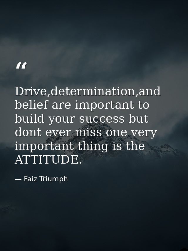 Drive,determination,and belief are important to build your success but dont ever miss one very important thing is the AT — Faiz Triumph