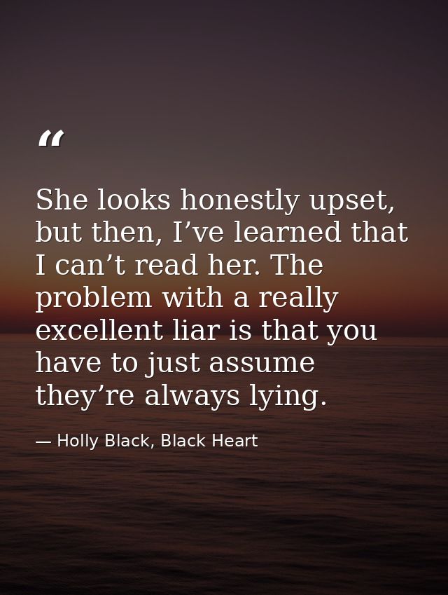She looks honestly upset, but then, I’ve learned that I can’t read her. The problem with a really excellent liar is that — Holly Black, Black Heart