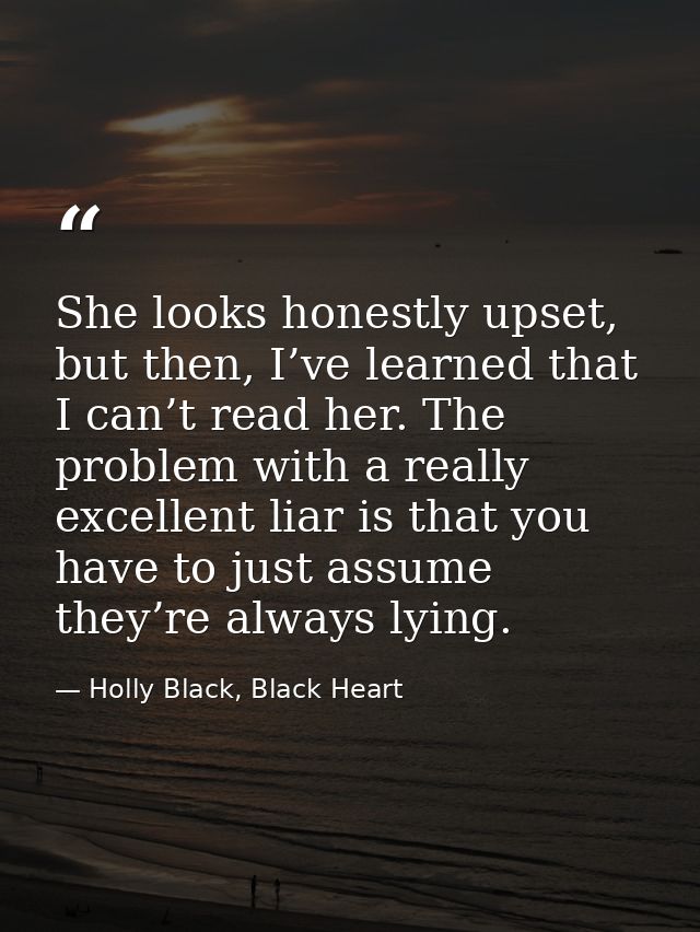 She looks honestly upset, but then, I’ve learned that I can’t read her. The problem with a really excellent liar is that — Holly Black, Black Heart