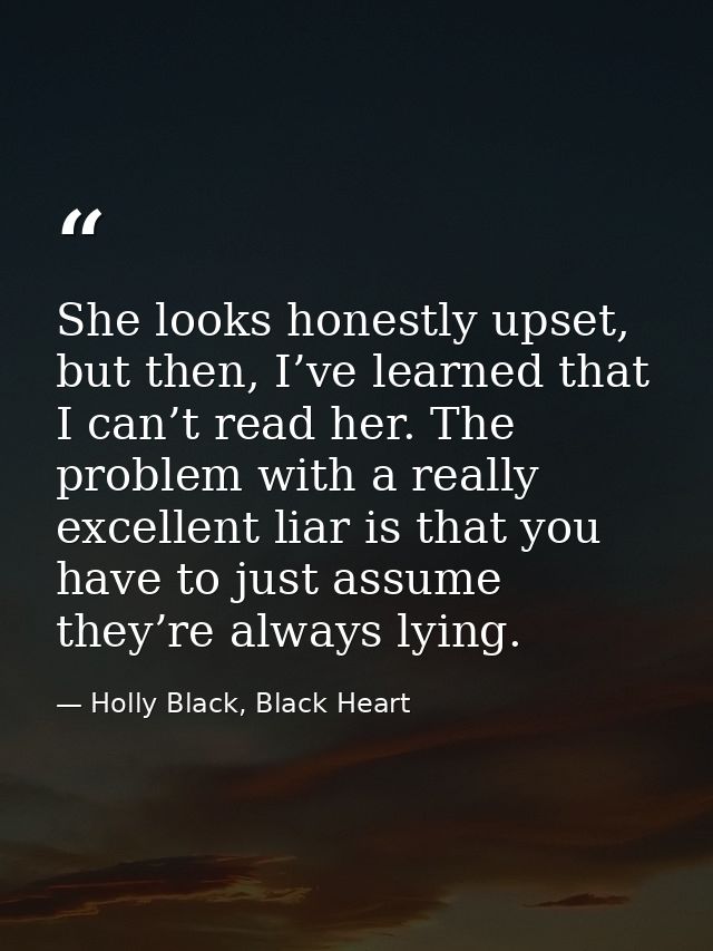 She looks honestly upset, but then, I’ve learned that I can’t read her. The problem with a really excellent liar is that — Holly Black, Black Heart