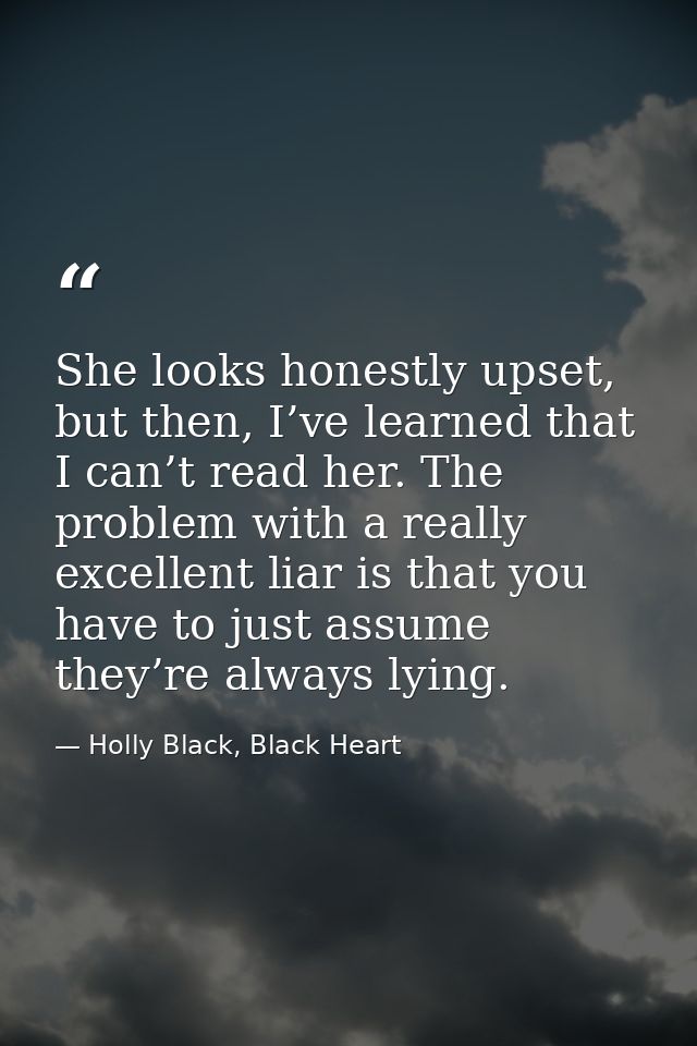 She looks honestly upset, but then, I’ve learned that I can’t read her. The problem with a really excellent liar is that — Holly Black, Black Heart