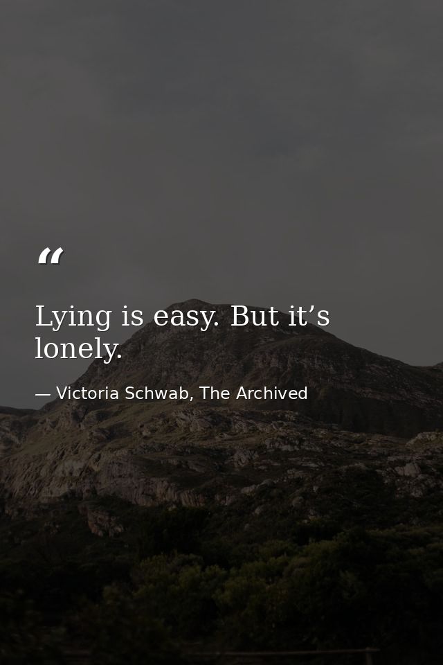 Lying is easy. But it’s lonely. — Victoria Schwab, The Archived