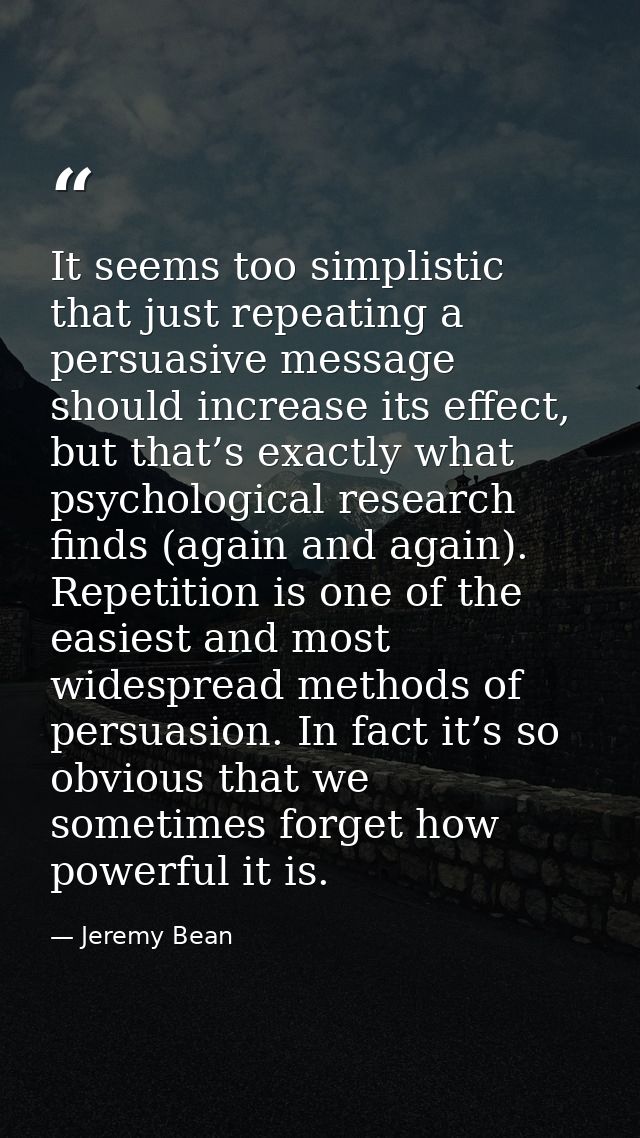 It seems too simplistic that just repeating a persuasive message should increase its effect, but that’s exactly what psy — Jeremy Bean