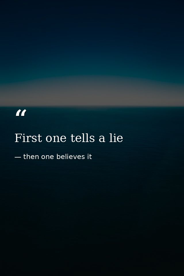 First one tells a lie — then one believes it