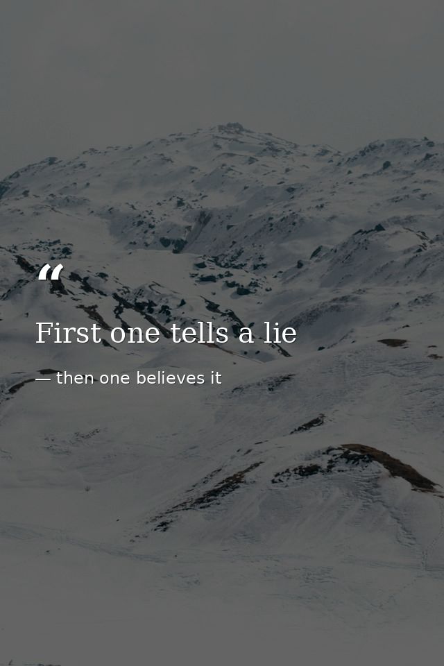 First one tells a lie — then one believes it