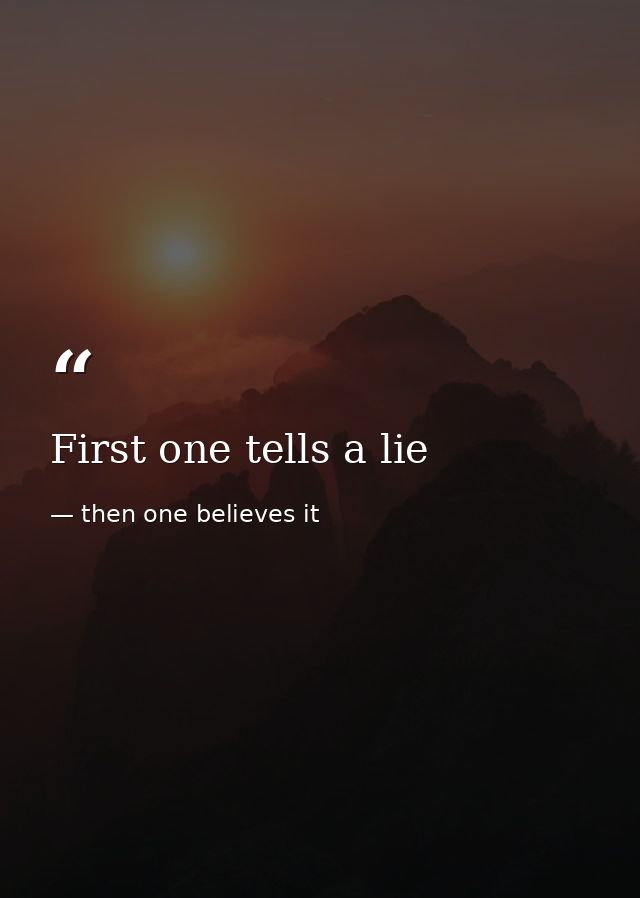 First one tells a lie — then one believes it