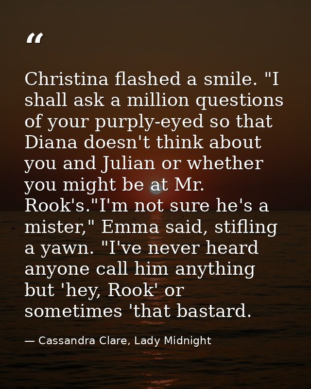 Christina flashed a smile. "I shall ask a million questions of your purply-eyed so that Diana doesn't think about you an — Cassandra Clare, Lady Midnight