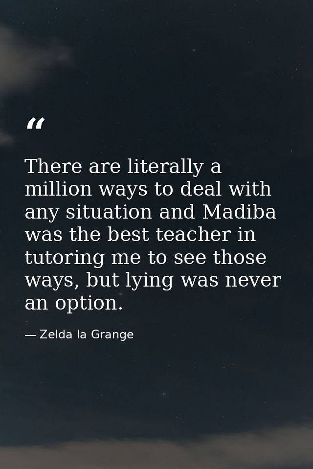 There are literally a million ways to deal with any situation and Madiba was the best teacher in tutoring me to see thos — Zelda la Grange