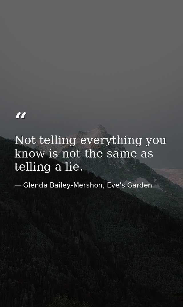 Not telling everything you know is not the same as telling a lie. — Glenda Bailey-Mershon, Eve's Garden
