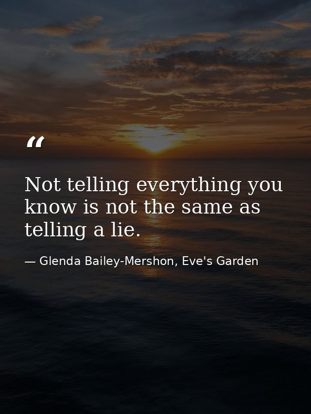 Not telling everything you know is not the same as telling a lie. — Glenda Bailey-Mershon, Eve's Garden